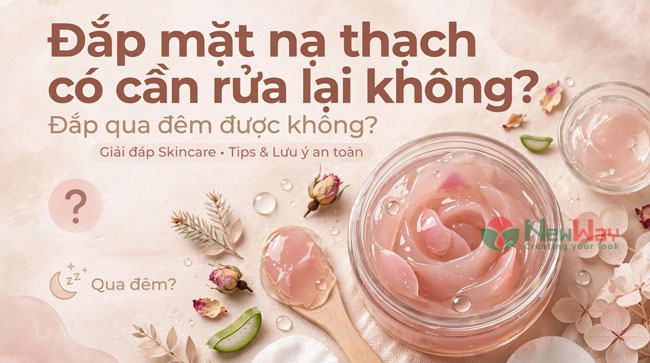 Đắp mặt nạ thạch có cần rửa lại không? Đắp qua đêm được không?